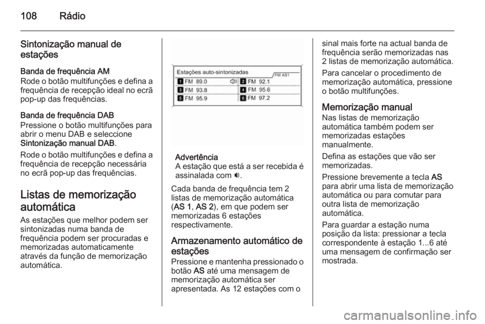 OPEL ASTRA J 2015  Manual de Informação e Lazer (in Portugues) 108Rádio
Sintonização manual de
estações
Banda de frequência AM
Rode o botão multifunções e defina a frequência de recepção ideal no ecrã
pop-up das frequências.
Banda de frequência DAB