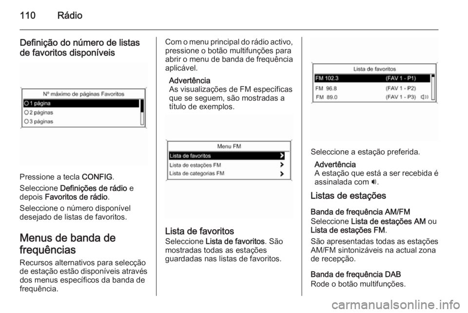 OPEL ASTRA J 2015  Manual de Informação e Lazer (in Portugues) 110Rádio
Definição do número de listas
de favoritos disponíveis
Pressione a tecla  CONFIG.
Seleccione  Definições de rádio  e
depois  Favoritos de rádio .
Seleccione o número disponível
des