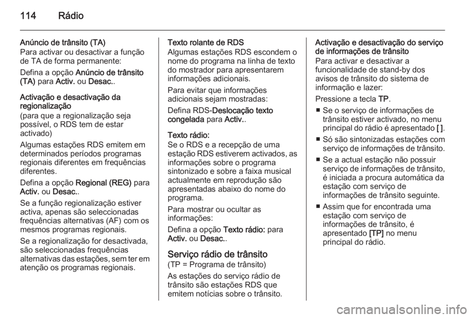 OPEL ASTRA J 2015  Manual de Informação e Lazer (in Portugues) 114Rádio
Anúncio de trânsito (TA)
Para activar ou desactivar a função
de TA de forma permanente:
Defina a opção  Anúncio de trânsito
(TA)  para  Activ. ou Desac. .
Activação e desactivaçã