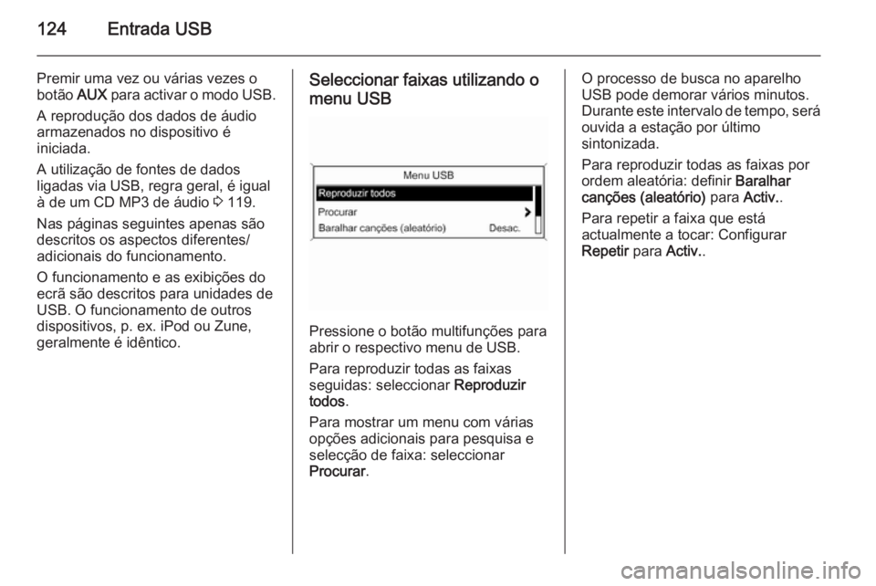 OPEL ASTRA J 2015  Manual de Informação e Lazer (in Portugues) 124Entrada USB
Premir uma vez ou várias vezes o
botão  AUX para activar o modo USB.
A reprodução dos dados de áudio
armazenados no dispositivo é
iniciada.
A utilização de fontes de dados
ligad