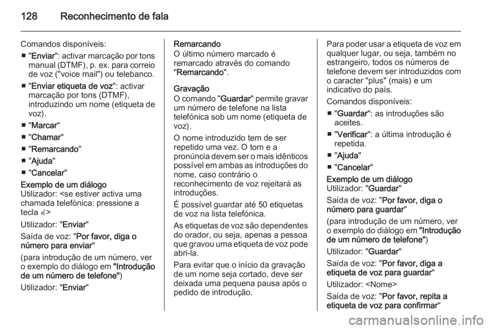 OPEL ASTRA J 2015  Manual de Informação e Lazer (in Portugues) 128Reconhecimento de fala
Comandos disponíveis:■ " Enviar ": activar marcação por tons
manual (DTMF), p. ex. para correio
de voz ("voice mail") ou telebanco.
■ " Enviar etiq