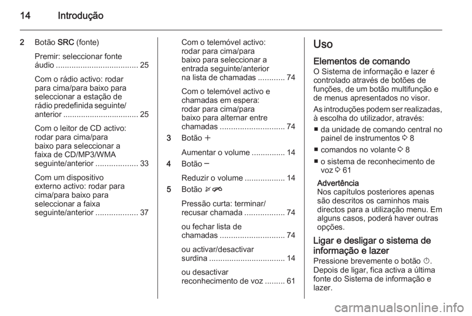 OPEL ASTRA J 2015 Manual de Informação e Lazer (in Portugues) 14Introdução
2Botão SRC (fonte)
Premir: seleccionar fonte
áudio ..................................... 25
Com o rádio activo: rodar
para cima/para baixo para
seleccionar a estação de
rádio pre OPEL ASTRA J 2015 Manual de Informação e Lazer (in Portugues) 14Introdução
2Botão SRC (fonte)
Premir: seleccionar fonte
áudio ..................................... 25
Com o rádio activo: rodar
para cima/para baixo para
seleccionar a estação de
rádio pre