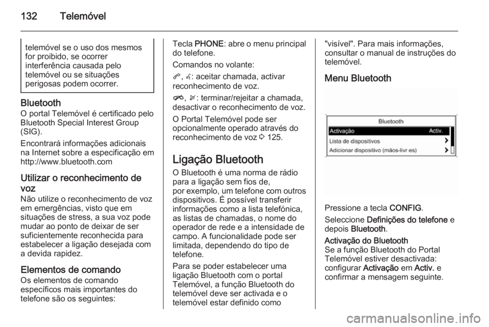 OPEL ASTRA J 2015 Manual de Informação e Lazer (in Portugues) 132Telemóveltelemóvel se o uso dos mesmos
for proibido, se ocorrer
interferência causada pelo
telemóvel ou se situações
perigosas podem ocorrer.
Bluetooth
O portal Telemóvel é certificado pelo OPEL ASTRA J 2015 Manual de Informação e Lazer (in Portugues) 132Telemóveltelemóvel se o uso dos mesmos
for proibido, se ocorrer
interferência causada pelo
telemóvel ou se situações
perigosas podem ocorrer.
Bluetooth
O portal Telemóvel é certificado pelo
