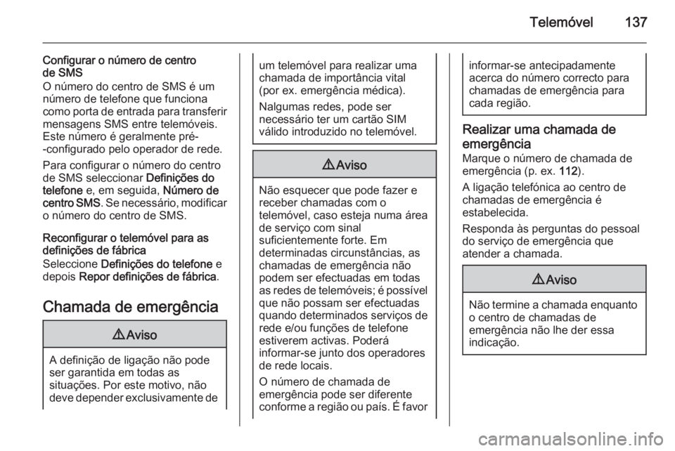 OPEL ASTRA J 2015 Manual de Informação e Lazer (in Portugues) Telemóvel137
Configurar o número de centro
de SMS
O número do centro de SMS é um número de telefone que funciona
como porta de entrada para transferir mensagens SMS entre telemóveis.
Este númer OPEL ASTRA J 2015 Manual de Informação e Lazer (in Portugues) Telemóvel137
Configurar o número de centro
de SMS
O número do centro de SMS é um número de telefone que funciona
como porta de entrada para transferir mensagens SMS entre telemóveis.
Este númer