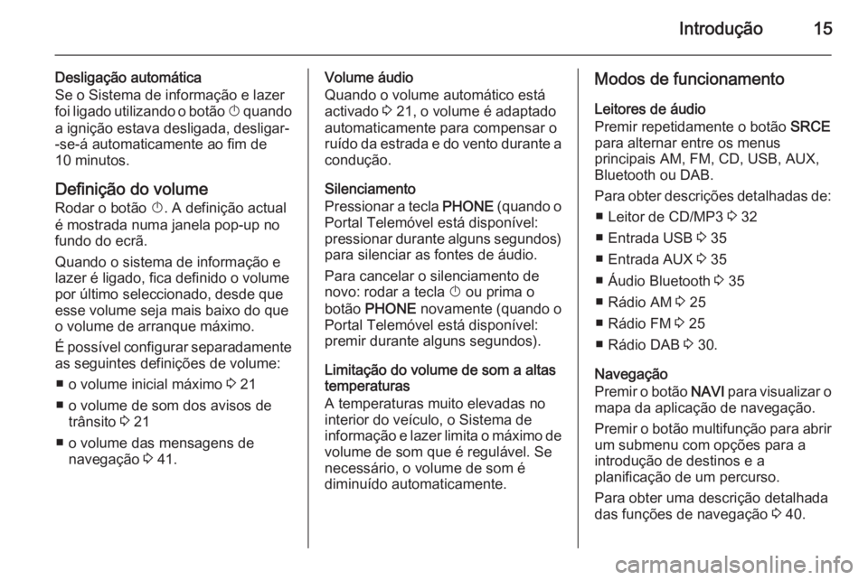 OPEL ASTRA J 2015 Manual de Informação e Lazer (in Portugues) Introdução15
Desligação automática
Se o Sistema de informação e lazer
foi ligado utilizando o botão X quando
a ignição estava desligada, desligar-
-se-á automaticamente ao fim de
10 minuto OPEL ASTRA J 2015 Manual de Informação e Lazer (in Portugues) Introdução15
Desligação automática
Se o Sistema de informação e lazer
foi ligado utilizando o botão X quando
a ignição estava desligada, desligar-
-se-á automaticamente ao fim de
10 minuto