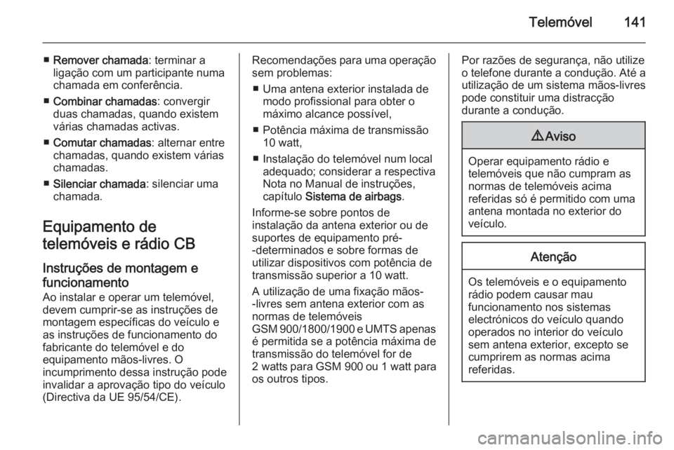 OPEL ASTRA J 2015 Manual de Informação e Lazer (in Portugues) Telemóvel141
■Remover chamada : terminar a
ligação com um participante numa
chamada em conferência.
■ Combinar chamadas : convergir
duas chamadas, quando existem
várias chamadas activas.
■ OPEL ASTRA J 2015 Manual de Informação e Lazer (in Portugues) Telemóvel141
■Remover chamada : terminar a
ligação com um participante numa
chamada em conferência.
■ Combinar chamadas : convergir
duas chamadas, quando existem
várias chamadas activas.
■