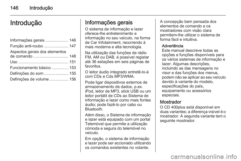 OPEL ASTRA J 2015 Manual de Informação e Lazer (in Portugues) 146IntroduçãoIntroduçãoInformações gerais....................146
Função anti-roubo .....................147
Aspectos gerais dos elementos de comando ............................... 148
Uso ... OPEL ASTRA J 2015 Manual de Informação e Lazer (in Portugues) 146IntroduçãoIntroduçãoInformações gerais....................146
Função anti-roubo .....................147
Aspectos gerais dos elementos de comando ............................... 148
Uso ...