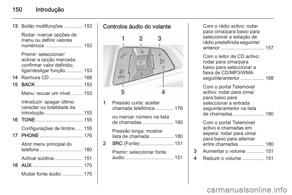 OPEL ASTRA J 2015  Manual de Informação e Lazer (in Portugues) 150Introdução
13Botão multifunções .............153
Rodar: marcar opções de
menu ou definir valores
numéricos  .......................... 153
Premir: seleccionar/
activar a opção marcada;
co