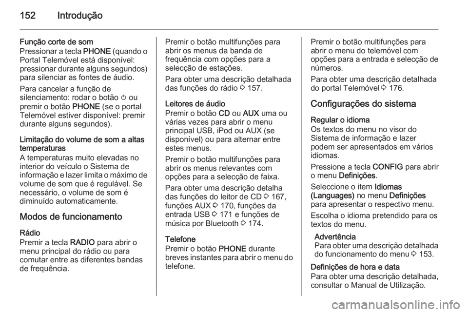 OPEL ASTRA J 2015 Manual de Informação e Lazer (in Portugues) 152Introdução
Função corte de som
Pressionar a tecla PHONE (quando o
Portal Telemóvel está disponível:
pressionar durante alguns segundos) para silenciar as fontes de áudio.
Para cancelar a f OPEL ASTRA J 2015 Manual de Informação e Lazer (in Portugues) 152Introdução
Função corte de som
Pressionar a tecla PHONE (quando o
Portal Telemóvel está disponível:
pressionar durante alguns segundos) para silenciar as fontes de áudio.
Para cancelar a f