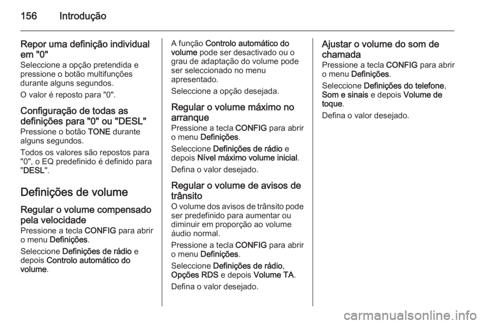 OPEL ASTRA J 2015 Manual de Informação e Lazer (in Portugues) 156Introdução
Repor uma definição individual
em "0"
Seleccione a opção pretendida e pressione o botão multifunções
durante alguns segundos.
O valor é reposto para "0".
Config OPEL ASTRA J 2015 Manual de Informação e Lazer (in Portugues) 156Introdução
Repor uma definição individual
em "0"
Seleccione a opção pretendida e pressione o botão multifunções
durante alguns segundos.
O valor é reposto para "0".
Config