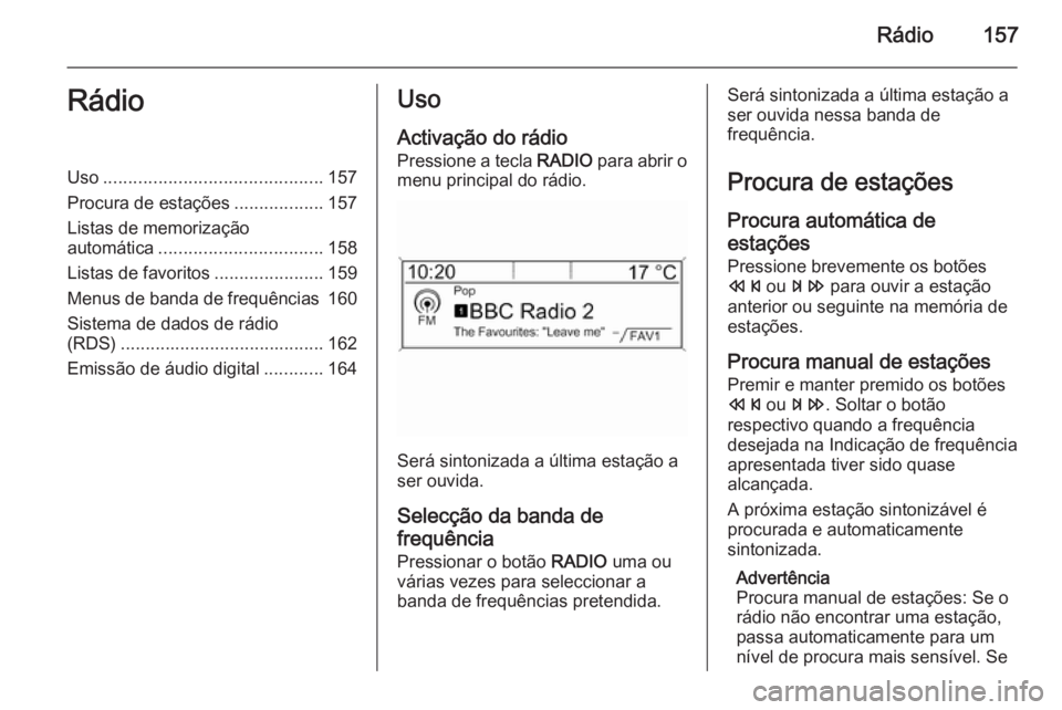 OPEL ASTRA J 2015 Manual de Informação e Lazer (in Portugues) Rádio157RádioUso............................................ 157
Procura de estações ..................157
Listas de memorização
automática ................................. 158
Listas de favor OPEL ASTRA J 2015 Manual de Informação e Lazer (in Portugues) Rádio157RádioUso............................................ 157
Procura de estações ..................157
Listas de memorização
automática ................................. 158
Listas de favor