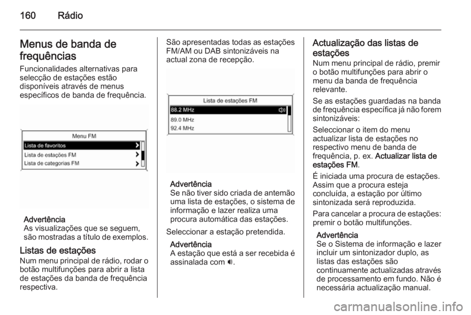 OPEL ASTRA J 2015 Manual de Informação e Lazer (in Portugues) 160RádioMenus de banda de
frequências Funcionalidades alternativas para
selecção de estações estão
disponíveis através de menus
específicos de banda de frequência.
Advertência
As visualiza OPEL ASTRA J 2015 Manual de Informação e Lazer (in Portugues) 160RádioMenus de banda de
frequências Funcionalidades alternativas para
selecção de estações estão
disponíveis através de menus
específicos de banda de frequência.
Advertência
As visualiza