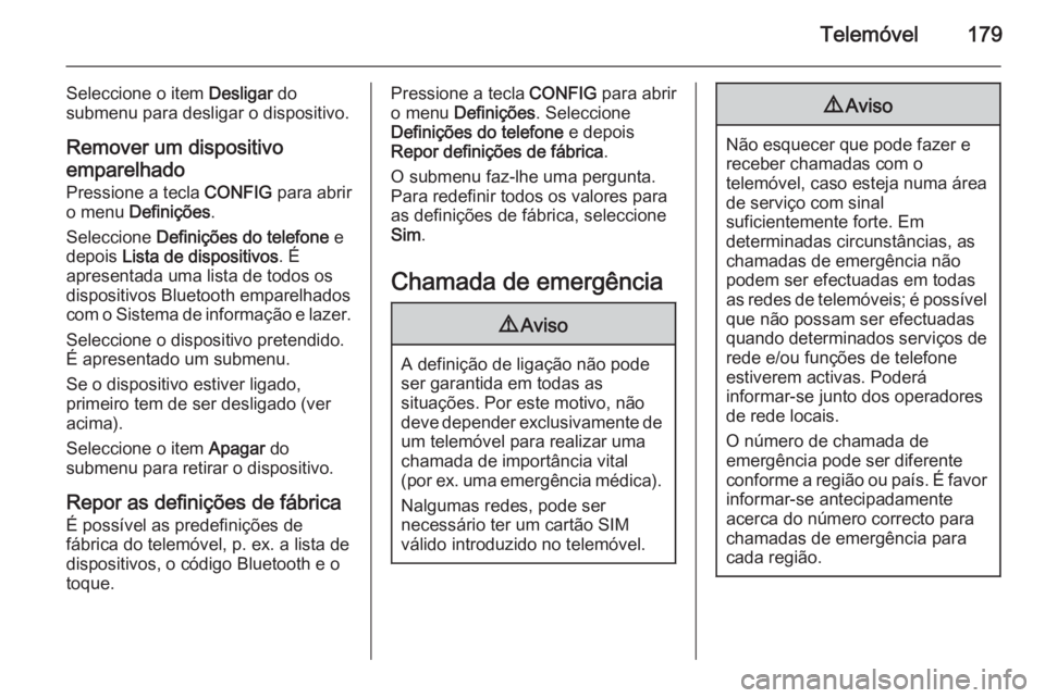 OPEL ASTRA J 2015 Manual de Informação e Lazer (in Portugues) Telemóvel179
Seleccione o item Desligar do
submenu para desligar o dispositivo.
Remover um dispositivo
emparelhado Pressione a tecla CONFIG para abrir
o menu Definições .
Seleccione Definições OPEL ASTRA J 2015 Manual de Informação e Lazer (in Portugues) Telemóvel179
Seleccione o item Desligar do
submenu para desligar o dispositivo.
Remover um dispositivo
emparelhado Pressione a tecla CONFIG para abrir
o menu Definições .
Seleccione Definições