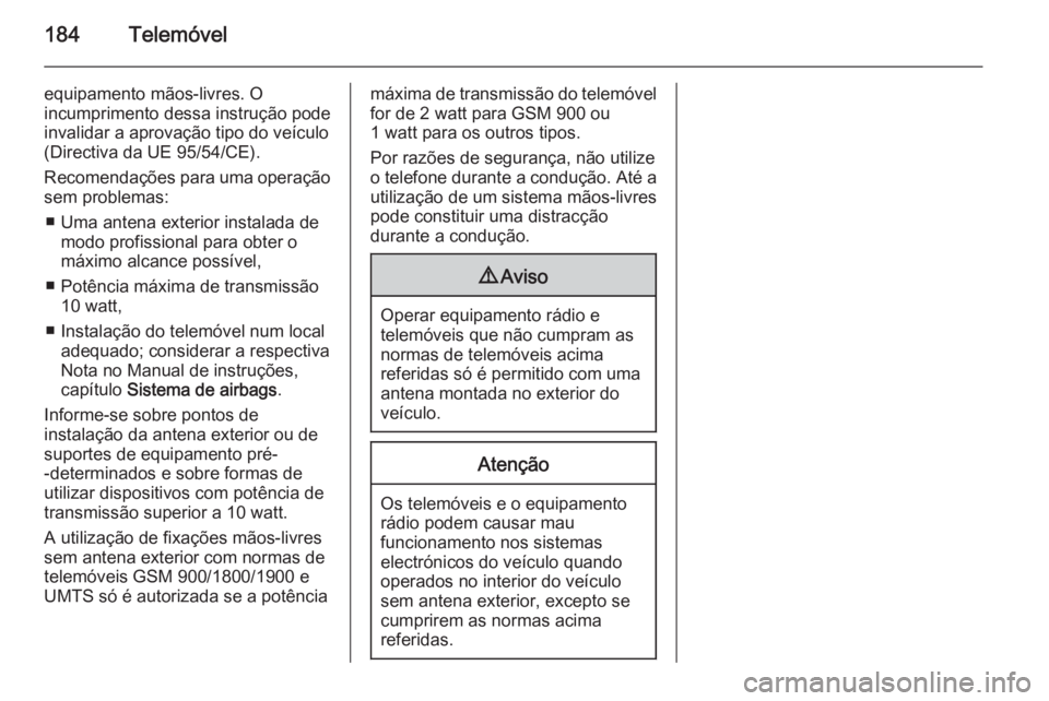 OPEL ASTRA J 2015 Manual de Informação e Lazer (in Portugues) 184Telemóvel
equipamento mãos-livres. O
incumprimento dessa instrução pode
invalidar a aprovação tipo do veículo
(Directiva da UE 95/54/CE).
Recomendações para uma operação sem problemas:
OPEL ASTRA J 2015 Manual de Informação e Lazer (in Portugues) 184Telemóvel
equipamento mãos-livres. O
incumprimento dessa instrução pode
invalidar a aprovação tipo do veículo
(Directiva da UE 95/54/CE).
Recomendações para uma operação sem problemas: