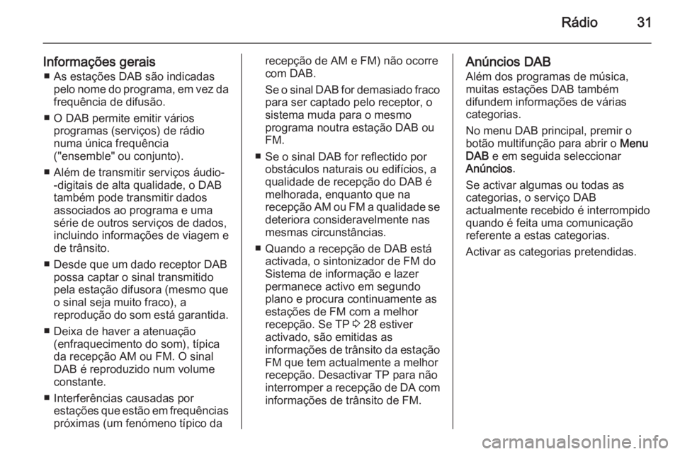 OPEL ASTRA J 2015 Manual de Informação e Lazer (in Portugues) Rádio31
Informações gerais■ As estações DAB são indicadas pelo nome do programa, em vez dafrequência de difusão.
■ O DAB permite emitir vários programas (serviços) de rádio
numa única OPEL ASTRA J 2015 Manual de Informação e Lazer (in Portugues) Rádio31
Informações gerais■ As estações DAB são indicadas pelo nome do programa, em vez dafrequência de difusão.
■ O DAB permite emitir vários programas (serviços) de rádio
numa única