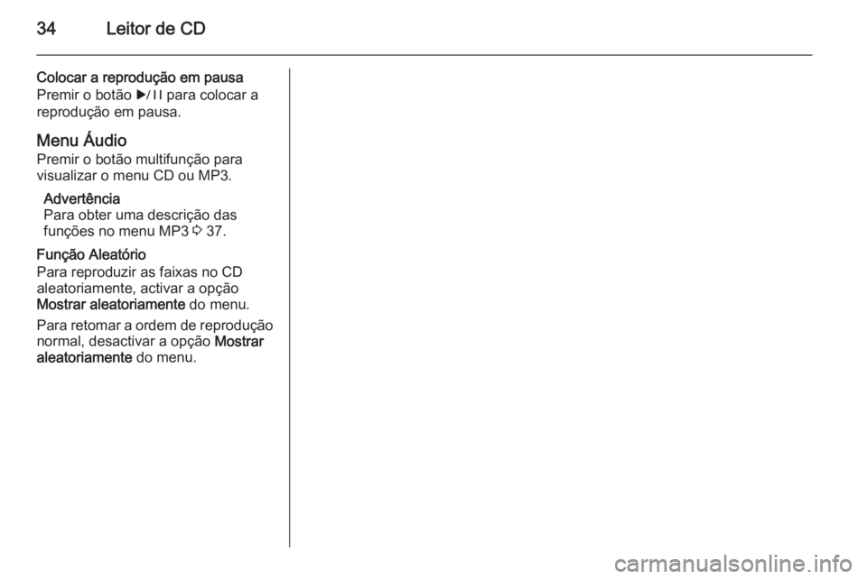 OPEL ASTRA J 2015 Manual de Informação e Lazer (in Portugues) 34Leitor de CD
Colocar a reprodução em pausa
Premir o botão r para colocar a
reprodução em pausa.
Menu Áudio Premir o botão multifunção para
visualizar o menu CD ou MP3.
Advertência
Para ob OPEL ASTRA J 2015 Manual de Informação e Lazer (in Portugues) 34Leitor de CD
Colocar a reprodução em pausa
Premir o botão r para colocar a
reprodução em pausa.
Menu Áudio Premir o botão multifunção para
visualizar o menu CD ou MP3.
Advertência
Para ob