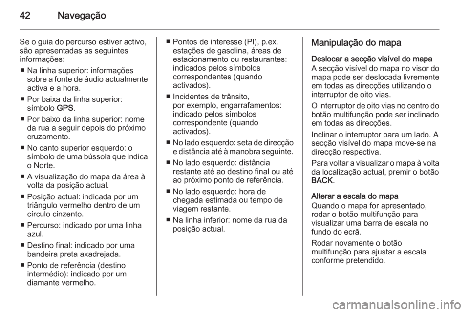 OPEL ASTRA J 2015 Manual de Informação e Lazer (in Portugues) 42Navegação
Se o guia do percurso estiver activo,
são apresentadas as seguintes
informações:
■ Na linha superior: informações sobre a fonte de áudio actualmenteactiva e a hora.
■ Por baixa OPEL ASTRA J 2015 Manual de Informação e Lazer (in Portugues) 42Navegação
Se o guia do percurso estiver activo,
são apresentadas as seguintes
informações:
■ Na linha superior: informações sobre a fonte de áudio actualmenteactiva e a hora.
■ Por baixa