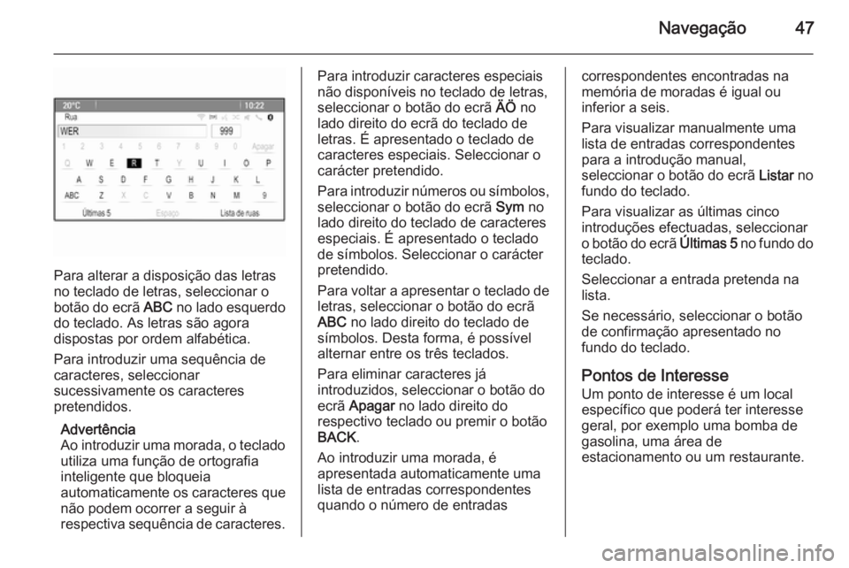 OPEL ASTRA J 2015 Manual de Informação e Lazer (in Portugues) Navegação47
Para alterar a disposição das letras
no teclado de letras, seleccionar o
botão do ecrã ABC no lado esquerdo
do teclado. As letras são agora
dispostas por ordem alfabética.
Para in OPEL ASTRA J 2015 Manual de Informação e Lazer (in Portugues) Navegação47
Para alterar a disposição das letras
no teclado de letras, seleccionar o
botão do ecrã ABC no lado esquerdo
do teclado. As letras são agora
dispostas por ordem alfabética.
Para in