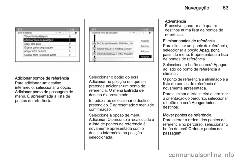 OPEL ASTRA J 2015 Manual de Informação e Lazer (in Portugues) Navegação53
Adicionar pontos de referência
Para adicionar um destino
intermédio, seleccionar a opção
Adicionar ponto de passagem do
menu. É apresentada a lista de
pontos de referência.Selecci OPEL ASTRA J 2015 Manual de Informação e Lazer (in Portugues) Navegação53
Adicionar pontos de referência
Para adicionar um destino
intermédio, seleccionar a opção
Adicionar ponto de passagem do
menu. É apresentada a lista de
pontos de referência.Selecci