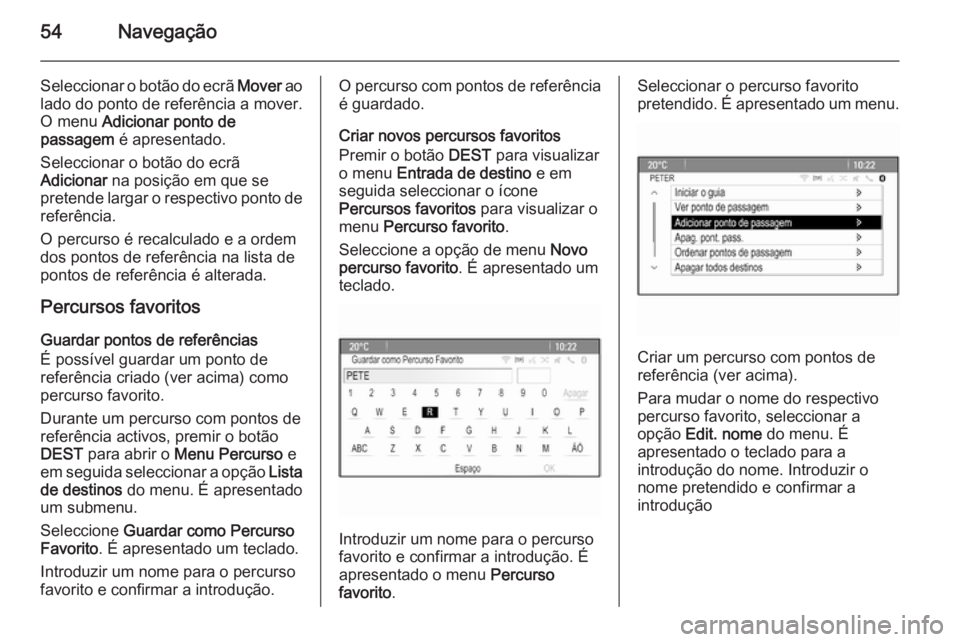 OPEL ASTRA J 2015 Manual de Informação e Lazer (in Portugues) 54Navegação
Seleccionar o botão do ecrã Mover ao
lado do ponto de referência a mover. O menu Adicionar ponto de
passagem é apresentado.
Seleccionar o botão do ecrã
Adicionar na posição em OPEL ASTRA J 2015 Manual de Informação e Lazer (in Portugues) 54Navegação
Seleccionar o botão do ecrã Mover ao
lado do ponto de referência a mover. O menu Adicionar ponto de
passagem é apresentado.
Seleccionar o botão do ecrã
Adicionar na posição em