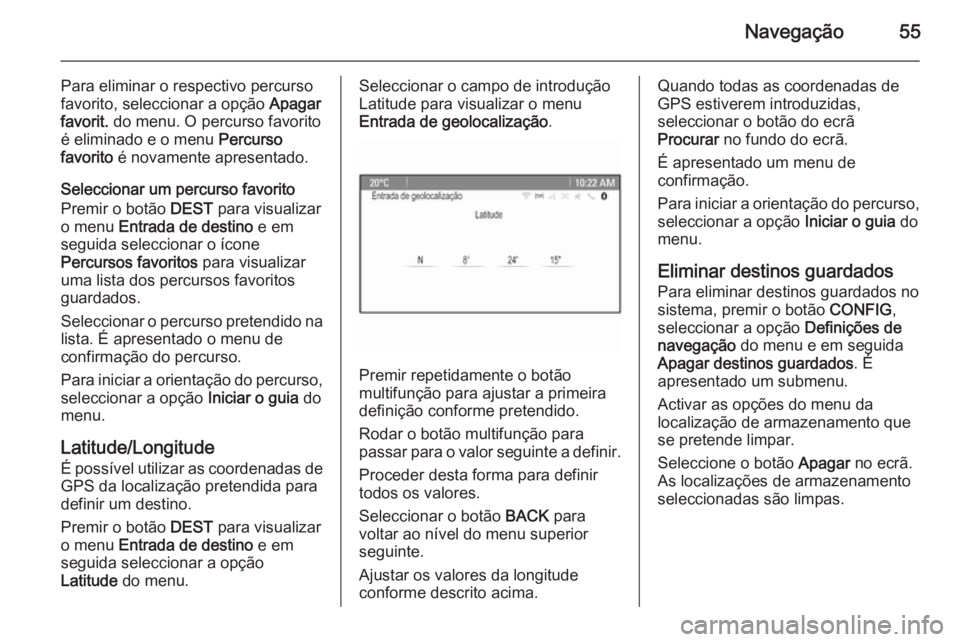 OPEL ASTRA J 2015 Manual de Informação e Lazer (in Portugues) Navegação55
Para eliminar o respectivo percurso
favorito, seleccionar a opção Apagar
favorit. do menu. O percurso favorito
é eliminado e o menu Percurso
favorito é novamente apresentado.
Sel OPEL ASTRA J 2015 Manual de Informação e Lazer (in Portugues) Navegação55
Para eliminar o respectivo percurso
favorito, seleccionar a opção Apagar
favorit. do menu. O percurso favorito
é eliminado e o menu Percurso
favorito é novamente apresentado.
Sel