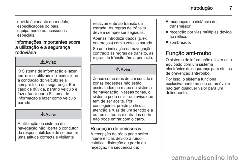 OPEL ASTRA J 2015  Manual de Informação e Lazer (in Portugues) Introdução7
devido à variante do modelo,
especificações do país,
equipamento ou acessórios
especiais.
Informações importantes sobre
a utilização e a segurança rodoviária9 Aviso
O Sistema 