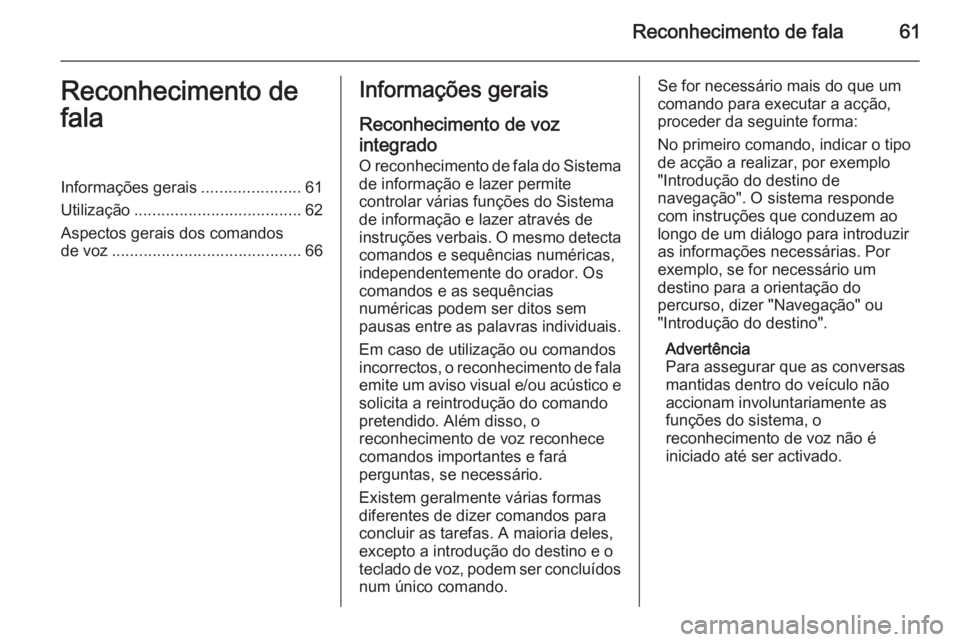 OPEL ASTRA J 2015 Manual de Informação e Lazer (in Portugues) Reconhecimento de fala61Reconhecimento de
falaInformações gerais ......................61
Utilização ..................................... 62
Aspectos gerais dos comandos de voz .................. OPEL ASTRA J 2015 Manual de Informação e Lazer (in Portugues) Reconhecimento de fala61Reconhecimento de
falaInformações gerais ......................61
Utilização ..................................... 62
Aspectos gerais dos comandos de voz ..................