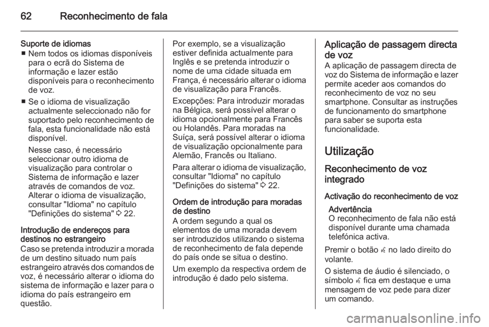 OPEL ASTRA J 2015 Manual de Informação e Lazer (in Portugues) 62Reconhecimento de fala
Suporte de idiomas■ Nem todos os idiomas disponíveis para o ecrã do Sistema de
informação e lazer estão
disponíveis para o reconhecimento
de voz.
■ Se o idioma de vi OPEL ASTRA J 2015 Manual de Informação e Lazer (in Portugues) 62Reconhecimento de fala
Suporte de idiomas■ Nem todos os idiomas disponíveis para o ecrã do Sistema de
informação e lazer estão
disponíveis para o reconhecimento
de voz.
■ Se o idioma de vi