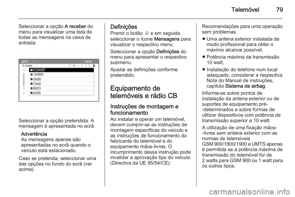 OPEL ASTRA J 2015 Manual de Informação e Lazer (in Portugues) Telemóvel79
Seleccionar a opção A receber do
menu para visualizar uma lista de todas as mensagens na caixa de
entrada.
Seleccionar a opção pretendida. A
mensagem é apresentada no ecrã.
Advertê OPEL ASTRA J 2015 Manual de Informação e Lazer (in Portugues) Telemóvel79
Seleccionar a opção A receber do
menu para visualizar uma lista de todas as mensagens na caixa de
entrada.
Seleccionar a opção pretendida. A
mensagem é apresentada no ecrã.
Advertê