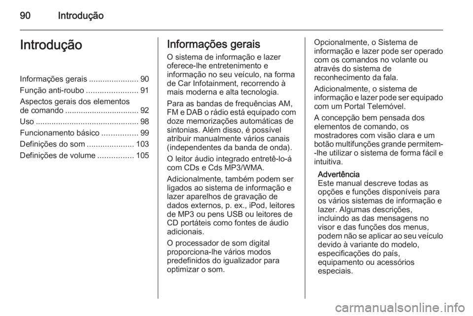 OPEL ASTRA J 2015 Manual de Informação e Lazer (in Portugues) 90IntroduçãoIntroduçãoInformações gerais......................90
Função anti-roubo .......................91
Aspectos gerais dos elementos
de comando ................................. 92
Uso . OPEL ASTRA J 2015 Manual de Informação e Lazer (in Portugues) 90IntroduçãoIntroduçãoInformações gerais......................90
Função anti-roubo .......................91
Aspectos gerais dos elementos
de comando ................................. 92
Uso .