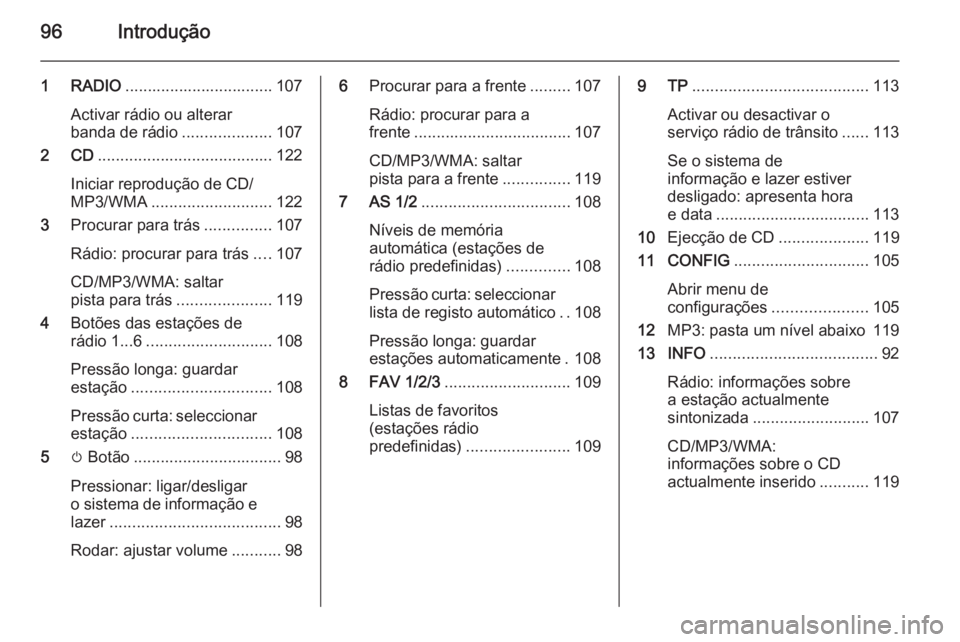 OPEL ASTRA J 2015  Manual de Informação e Lazer (in Portugues) 96Introdução
1 RADIO................................. 107
Activar rádio ou alterar
banda de rádio ....................107
2 CD ....................................... 122
Iniciar reprodução de C
