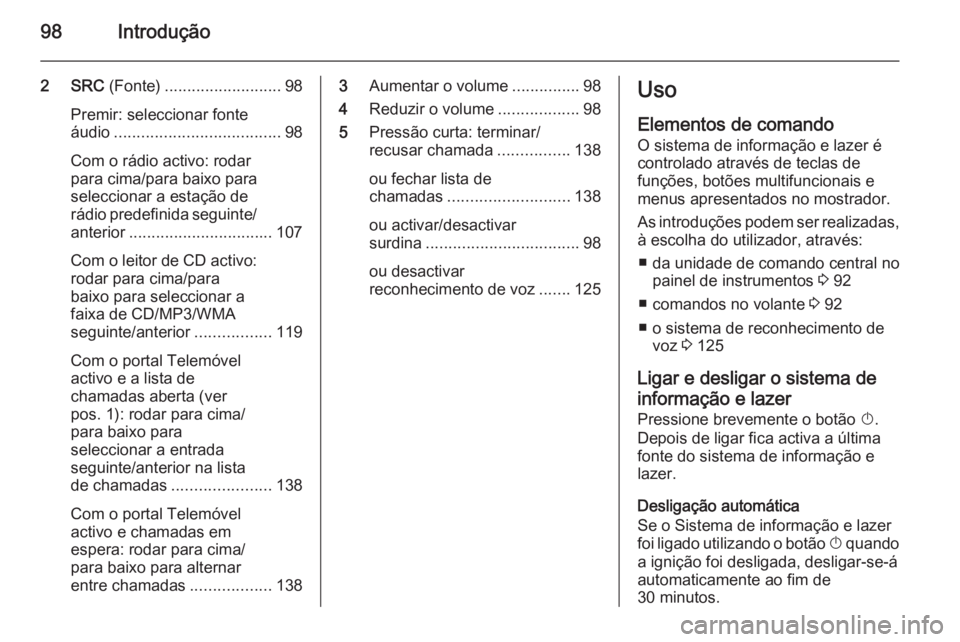 OPEL ASTRA J 2015  Manual de Informação e Lazer (in Portugues) 98Introdução
2 SRC (Fonte).......................... 98
Premir: seleccionar fonte
áudio ..................................... 98
Com o rádio activo: rodar
para cima/para baixo para
seleccionar a e