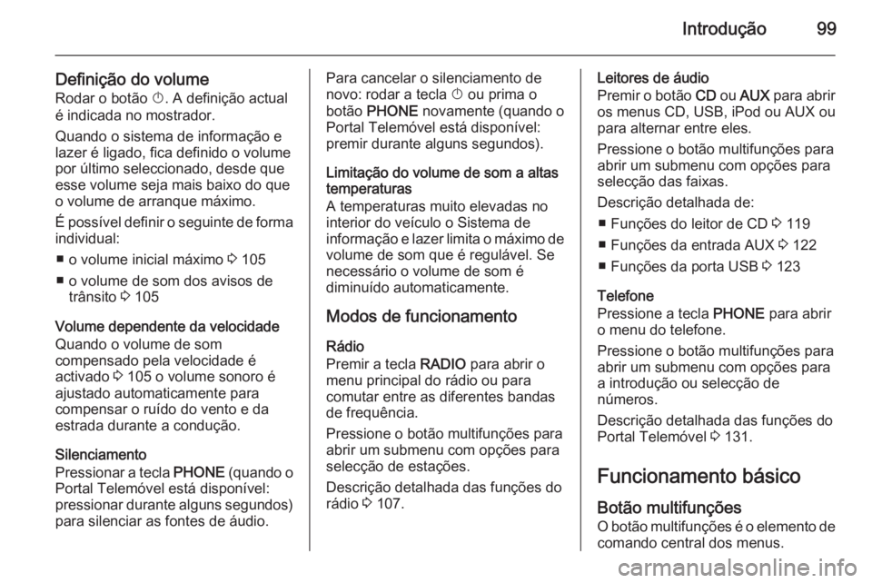 OPEL ASTRA J 2015 Manual de Informação e Lazer (in Portugues) Introdução99
Definição do volumeRodar o botão X. A definição actual
é indicada no mostrador.
Quando o sistema de informação e
lazer é ligado, fica definido o volume
por último seleccionad OPEL ASTRA J 2015 Manual de Informação e Lazer (in Portugues) Introdução99
Definição do volumeRodar o botão X. A definição actual
é indicada no mostrador.
Quando o sistema de informação e
lazer é ligado, fica definido o volume
por último seleccionad