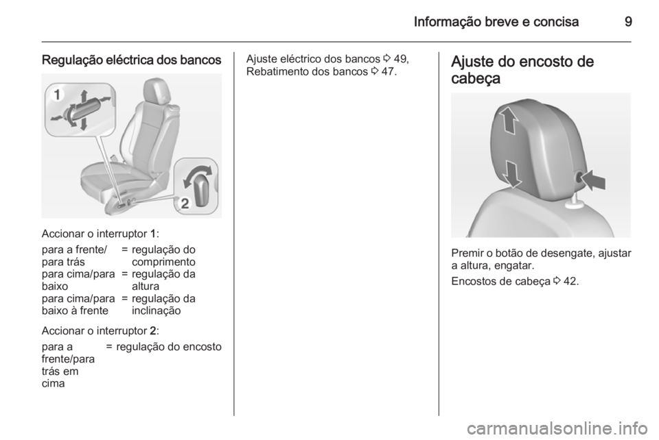 OPEL ASTRA J 2015 Manual de Instruções (in Portugues) Informação breve e concisa9
Regulação eléctrica dos bancos
Accionar o interruptor 1:
para a frente/
para trás=regulação do
comprimentopara cima/para
baixo=regulação da
alturapara cima/para
b OPEL ASTRA J 2015 Manual de Instruções (in Portugues) Informação breve e concisa9
Regulação eléctrica dos bancos
Accionar o interruptor 1:
para a frente/
para trás=regulação do
comprimentopara cima/para
baixo=regulação da
alturapara cima/para
b