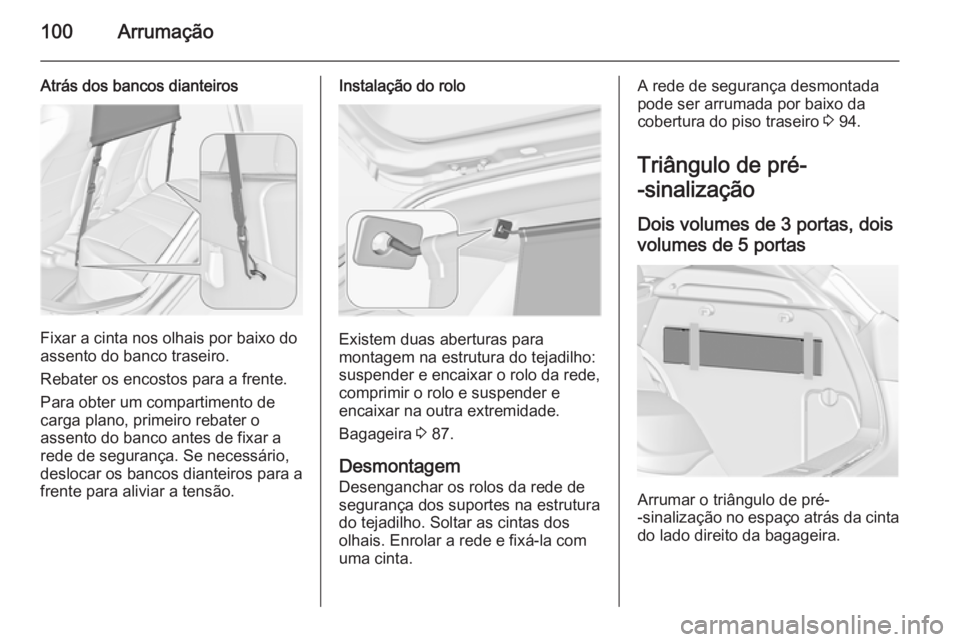 OPEL ASTRA J 2015 Manual de Instruções (in Portugues) 100Arrumação
Atrás dos bancos dianteiros
Fixar a cinta nos olhais por baixo do
assento do banco traseiro.
Rebater os encostos para a frente.
Para obter um compartimento de
carga plano, primeiro reb OPEL ASTRA J 2015 Manual de Instruções (in Portugues) 100Arrumação
Atrás dos bancos dianteiros
Fixar a cinta nos olhais por baixo do
assento do banco traseiro.
Rebater os encostos para a frente.
Para obter um compartimento de
carga plano, primeiro reb