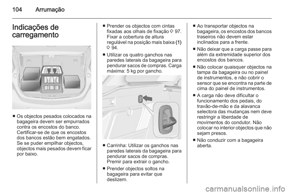 OPEL ASTRA J 2015 Manual de Instruções (in Portugues) 104ArrumaçãoIndicações de
carregamento
■ Os objectos pesados colocados na
bagageira devem ser empurrados
contra os encostos do banco.
Certificar-se de que os encostos
dos bancos estão bem engat OPEL ASTRA J 2015 Manual de Instruções (in Portugues) 104ArrumaçãoIndicações de
carregamento
■ Os objectos pesados colocados na
bagageira devem ser empurrados
contra os encostos do banco.
Certificar-se de que os encostos
dos bancos estão bem engat