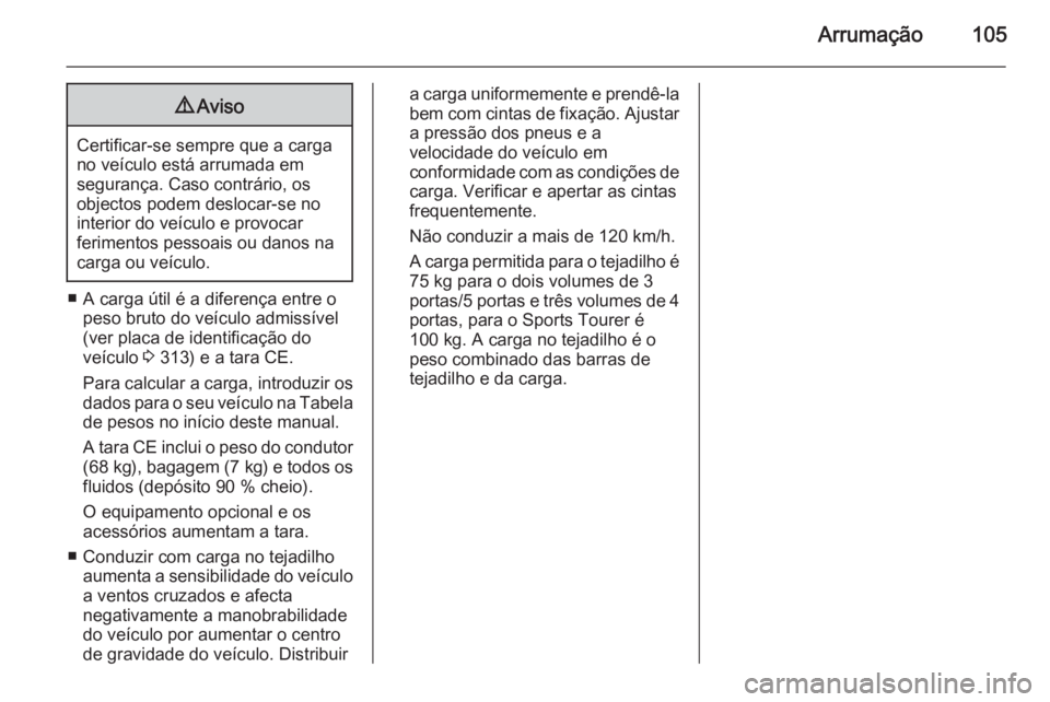 OPEL ASTRA J 2015 Manual de Instruções (in Portugues) Arrumação1059Aviso
Certificar-se sempre que a carga
no veículo está arrumada em
segurança. Caso contrário, os
objectos podem deslocar-se no
interior do veículo e provocar
ferimentos pessoais ou OPEL ASTRA J 2015 Manual de Instruções (in Portugues) Arrumação1059Aviso
Certificar-se sempre que a carga
no veículo está arrumada em
segurança. Caso contrário, os
objectos podem deslocar-se no
interior do veículo e provocar
ferimentos pessoais ou