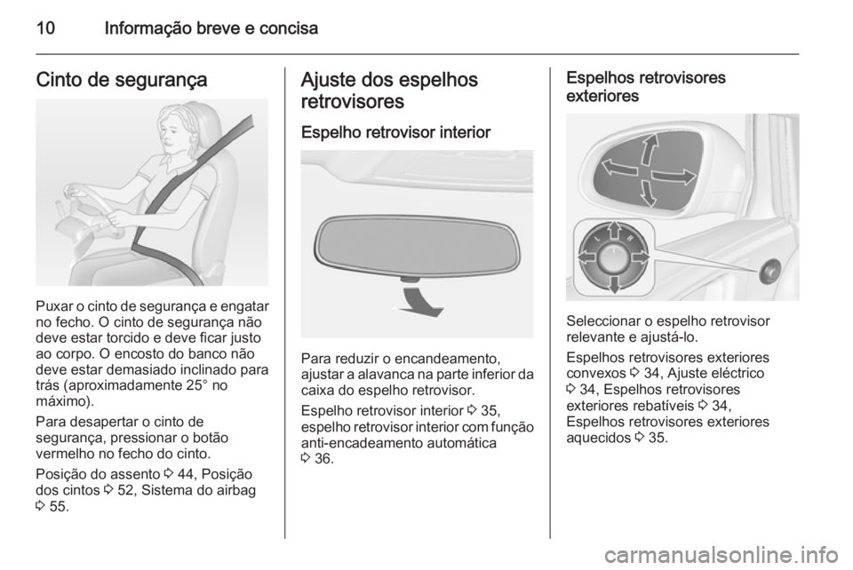 OPEL ASTRA J 2015 Manual de Instruções (in Portugues) 10Informação breve e concisaCinto de segurança
Puxar o cinto de segurança e engatarno fecho. O cinto de segurança nãodeve estar torcido e deve ficar justo
ao corpo. O encosto do banco não
deve OPEL ASTRA J 2015 Manual de Instruções (in Portugues) 10Informação breve e concisaCinto de segurança
Puxar o cinto de segurança e engatarno fecho. O cinto de segurança nãodeve estar torcido e deve ficar justo
ao corpo. O encosto do banco não
deve