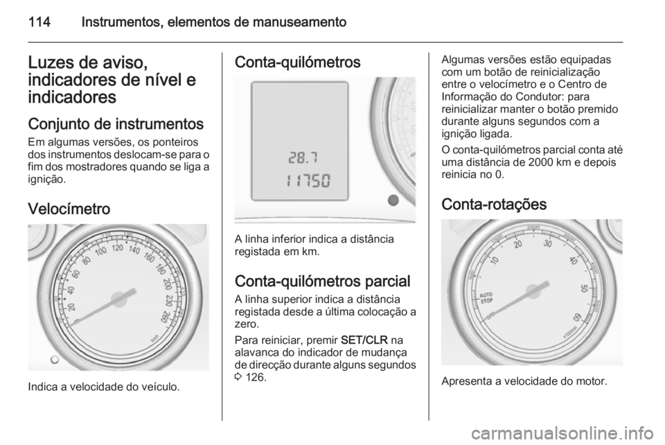 OPEL ASTRA J 2015 Manual de Instruções (in Portugues) 114Instrumentos, elementos de manuseamentoLuzes de aviso,
indicadores de nível e
indicadores
Conjunto de instrumentos
Em algumas versões, os ponteiros
dos instrumentos deslocam-se para o fim dos mos OPEL ASTRA J 2015 Manual de Instruções (in Portugues) 114Instrumentos, elementos de manuseamentoLuzes de aviso,
indicadores de nível e
indicadores
Conjunto de instrumentos
Em algumas versões, os ponteiros
dos instrumentos deslocam-se para o fim dos mos