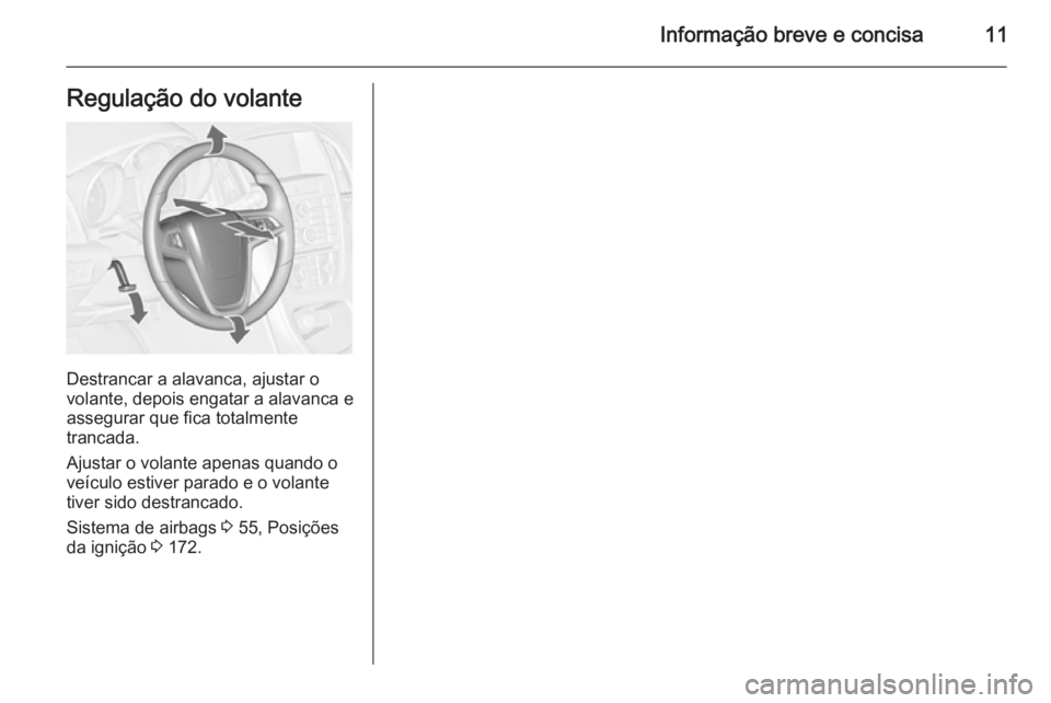 OPEL ASTRA J 2015 Manual de Instruções (in Portugues) Informação breve e concisa11Regulação do volante
Destrancar a alavanca, ajustar o
volante, depois engatar a alavanca e
assegurar que fica totalmente
trancada.
Ajustar o volante apenas quando o
ve OPEL ASTRA J 2015 Manual de Instruções (in Portugues) Informação breve e concisa11Regulação do volante
Destrancar a alavanca, ajustar o
volante, depois engatar a alavanca e
assegurar que fica totalmente
trancada.
Ajustar o volante apenas quando o
ve