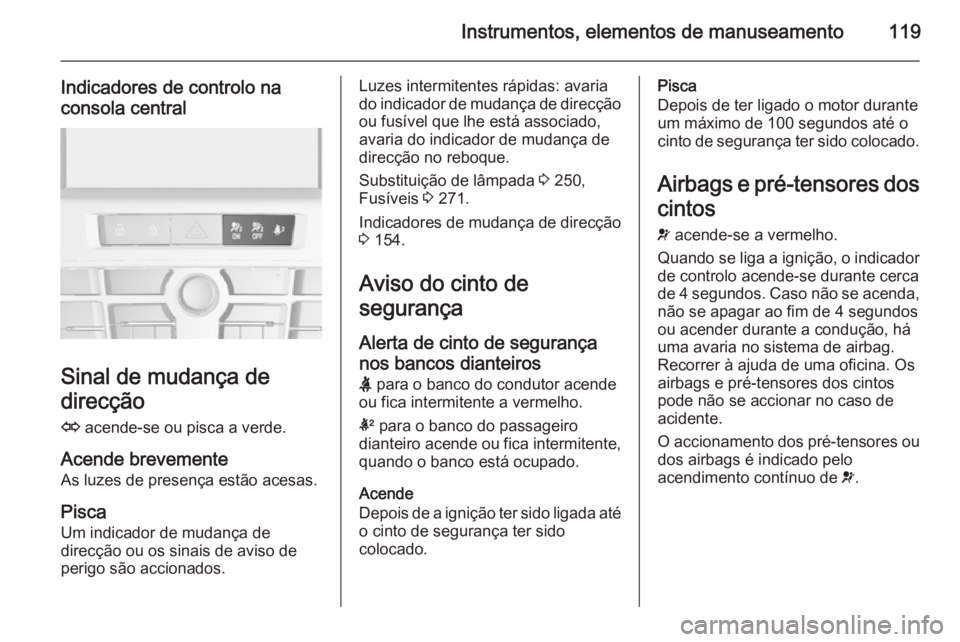 OPEL ASTRA J 2015 Manual de Instruções (in Portugues) Instrumentos, elementos de manuseamento119
Indicadores de controlo na
consola central
Sinal de mudança de
direcção
O acende-se ou pisca a verde.
Acende brevemente As luzes de presença estão aces OPEL ASTRA J 2015 Manual de Instruções (in Portugues) Instrumentos, elementos de manuseamento119
Indicadores de controlo na
consola central
Sinal de mudança de
direcção
O acende-se ou pisca a verde.
Acende brevemente As luzes de presença estão aces