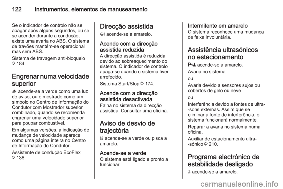 OPEL ASTRA J 2015 Manual de Instruções (in Portugues) 122Instrumentos, elementos de manuseamento
Se o indicador de controlo não se
apagar após alguns segundos, ou se
se acender durante a condução,
existe uma avaria no ABS. O sistema de travões mant OPEL ASTRA J 2015 Manual de Instruções (in Portugues) 122Instrumentos, elementos de manuseamento
Se o indicador de controlo não se
apagar após alguns segundos, ou se
se acender durante a condução,
existe uma avaria no ABS. O sistema de travões mant
