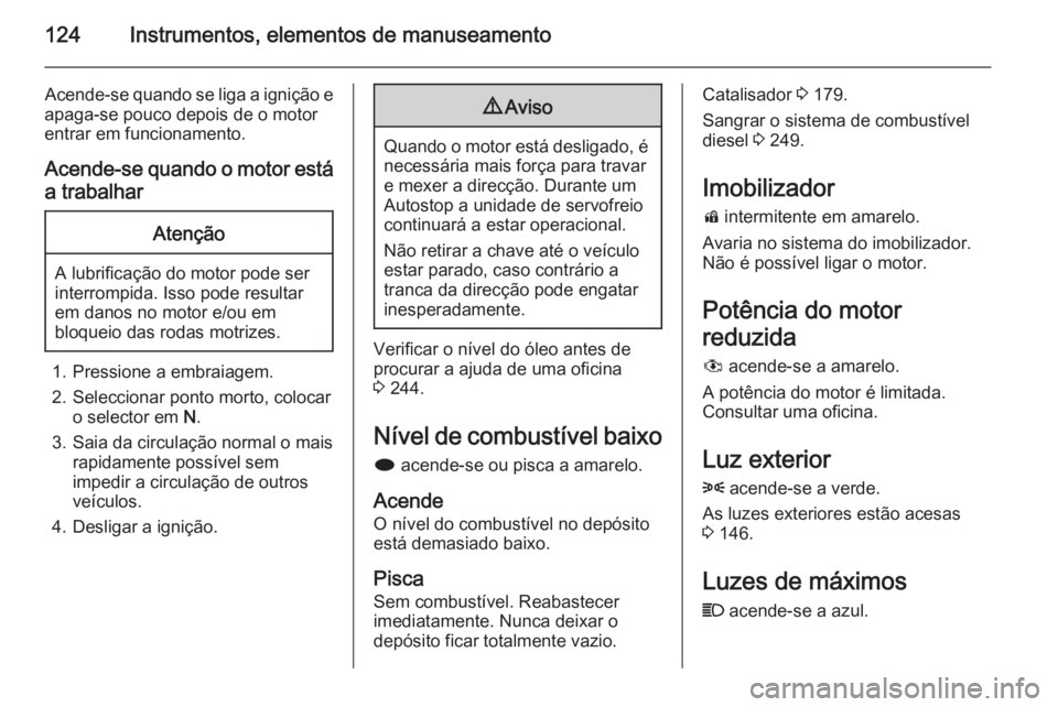 OPEL ASTRA J 2015 Manual de Instruções (in Portugues) 124Instrumentos, elementos de manuseamento
Acende-se quando se liga a ignição e
apaga-se pouco depois de o motor
entrar em funcionamento.
Acende-se quando o motor estáa trabalharAtenção
A lubrifi OPEL ASTRA J 2015 Manual de Instruções (in Portugues) 124Instrumentos, elementos de manuseamento
Acende-se quando se liga a ignição e
apaga-se pouco depois de o motor
entrar em funcionamento.
Acende-se quando o motor estáa trabalharAtenção
A lubrifi