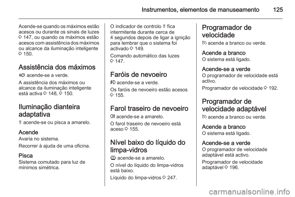 OPEL ASTRA J 2015 Manual de Instruções (in Portugues) Instrumentos, elementos de manuseamento125
Acende-se quando os máximos estão
acesos ou durante os sinais de luzes
3 147, ou quando os máximos estão
acesos com assistência dos máximos ou alcance OPEL ASTRA J 2015 Manual de Instruções (in Portugues) Instrumentos, elementos de manuseamento125
Acende-se quando os máximos estão
acesos ou durante os sinais de luzes
3 147, ou quando os máximos estão
acesos com assistência dos máximos ou alcance