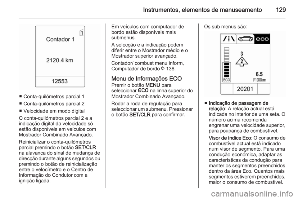 OPEL ASTRA J 2015 Manual de Instruções (in Portugues) Instrumentos, elementos de manuseamento129
■ Conta-quilómetros parcial 1
■ Conta-quilómetros parcial 2
■ Velocidade em modo digital
O conta-quilómetros parcial 2 e a
indicação digital da ve OPEL ASTRA J 2015 Manual de Instruções (in Portugues) Instrumentos, elementos de manuseamento129
■ Conta-quilómetros parcial 1
■ Conta-quilómetros parcial 2
■ Velocidade em modo digital
O conta-quilómetros parcial 2 e a
indicação digital da ve