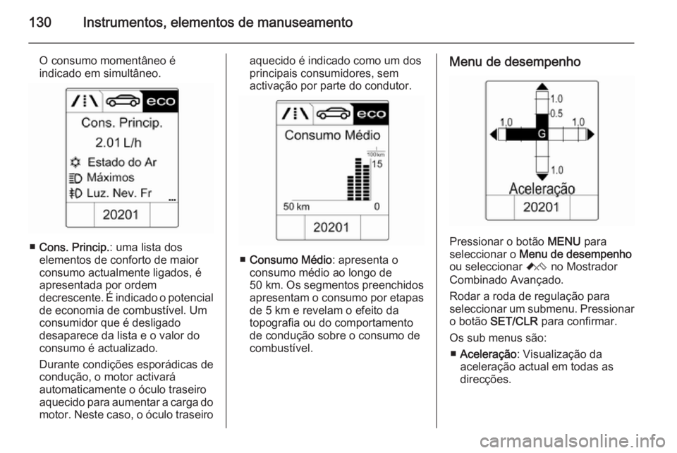 OPEL ASTRA J 2015 Manual de Instruções (in Portugues) 130Instrumentos, elementos de manuseamento
O consumo momentâneo é
indicado em simultâneo.
■ Cons. Princip. : uma lista dos
elementos de conforto de maior
consumo actualmente ligados, é
apresenta OPEL ASTRA J 2015 Manual de Instruções (in Portugues) 130Instrumentos, elementos de manuseamento
O consumo momentâneo é
indicado em simultâneo.
■ Cons. Princip. : uma lista dos
elementos de conforto de maior
consumo actualmente ligados, é
apresenta