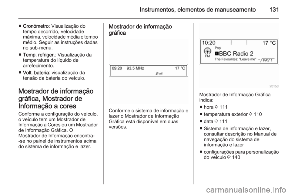 OPEL ASTRA J 2015 Manual de Instruções (in Portugues) Instrumentos, elementos de manuseamento131
■Cronómetro : Visualização do
tempo decorrido, velocidade
máxima, velocidade média e tempo médio. Seguir as instruções dadas
no sub-menu.
■ Temp. OPEL ASTRA J 2015 Manual de Instruções (in Portugues) Instrumentos, elementos de manuseamento131
■Cronómetro : Visualização do
tempo decorrido, velocidade
máxima, velocidade média e tempo médio. Seguir as instruções dadas
no sub-menu.
■ Temp.