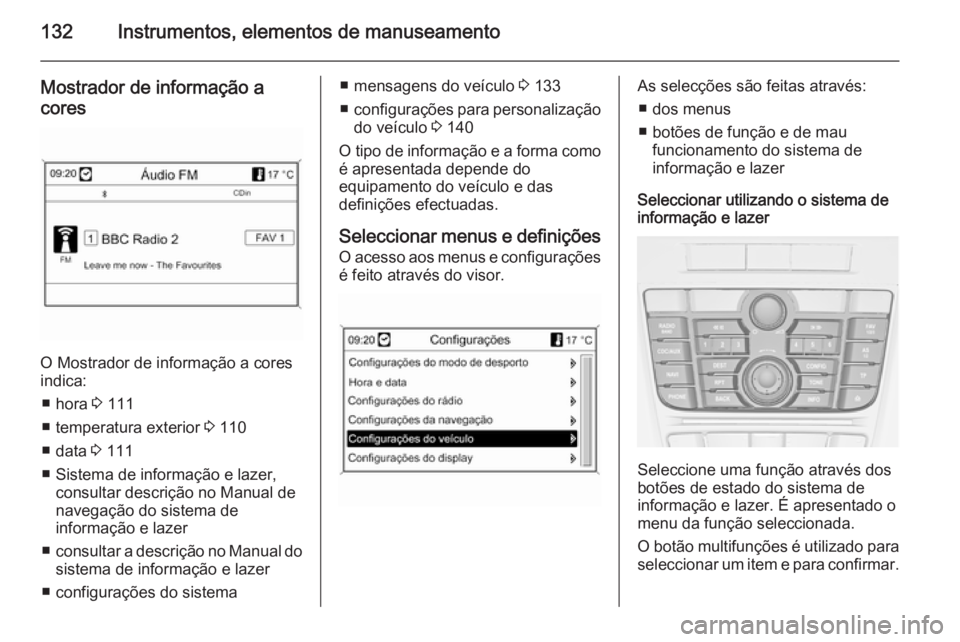 OPEL ASTRA J 2015 Manual de Instruções (in Portugues) 132Instrumentos, elementos de manuseamento
Mostrador de informação a
cores
O Mostrador de informação a cores
indica:
■ hora 3 111
■ temperatura exterior 3 110
■ data 3 111
■ Sistema de OPEL ASTRA J 2015 Manual de Instruções (in Portugues) 132Instrumentos, elementos de manuseamento
Mostrador de informação a
cores
O Mostrador de informação a cores
indica:
■ hora 3 111
■ temperatura exterior 3 110
■ data 3 111
■ Sistema de