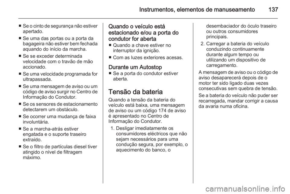 OPEL ASTRA J 2015 Manual de Instruções (in Portugues) Instrumentos, elementos de manuseamento137
■Se o cinto de segurança não estiver
apertado.
■ Se uma das portas ou a porta da bagageira não estiver bem fechadaaquando do início da marcha.
■ Se OPEL ASTRA J 2015 Manual de Instruções (in Portugues) Instrumentos, elementos de manuseamento137
■Se o cinto de segurança não estiver
apertado.
■ Se uma das portas ou a porta da bagageira não estiver bem fechadaaquando do início da marcha.
■ Se