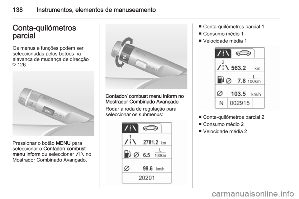 OPEL ASTRA J 2015 Manual de Instruções (in Portugues) 138Instrumentos, elementos de manuseamentoConta-quilómetros
parcial
Os menus e funções podem ser
seleccionadas pelos botões na
alavanca de mudança de direcção
3 126.
Pressionar o botão MENU OPEL ASTRA J 2015 Manual de Instruções (in Portugues) 138Instrumentos, elementos de manuseamentoConta-quilómetros
parcial
Os menus e funções podem ser
seleccionadas pelos botões na
alavanca de mudança de direcção
3 126.
Pressionar o botão MENU